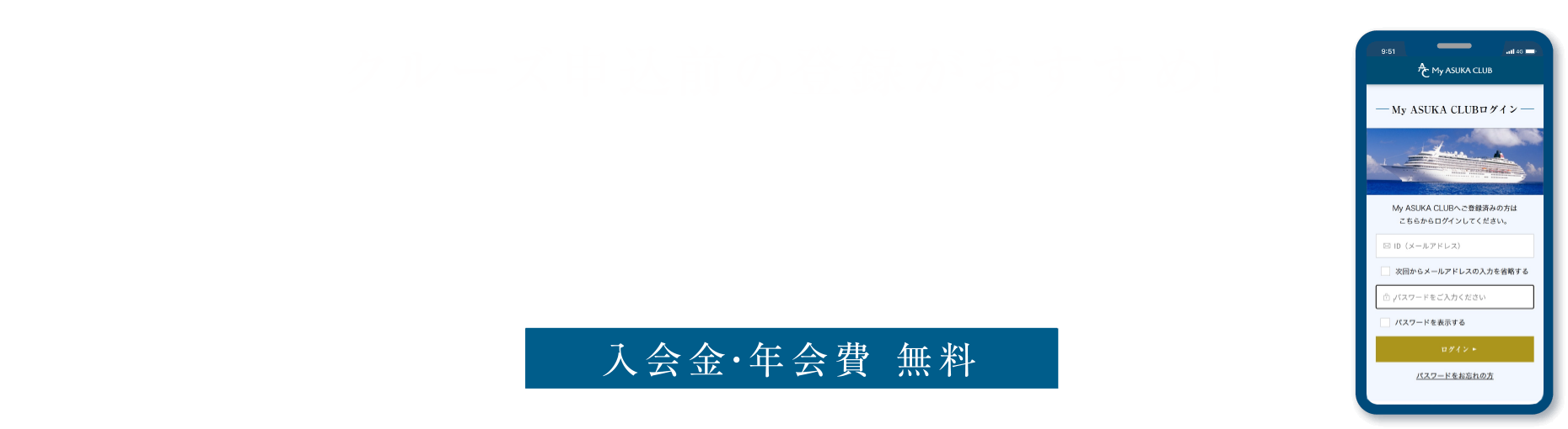 乗船前のご登録がおすすめ アスカクラブ会員サイト My ASUKA CLUB 入会費・年会費 無料